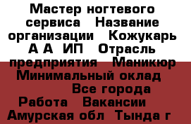 Мастер ногтевого сервиса › Название организации ­ Кожукарь А.А, ИП › Отрасль предприятия ­ Маникюр › Минимальный оклад ­ 15 000 - Все города Работа » Вакансии   . Амурская обл.,Тында г.